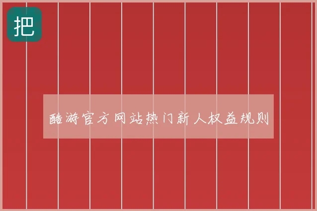 酷游官方网站热门新人权益规则